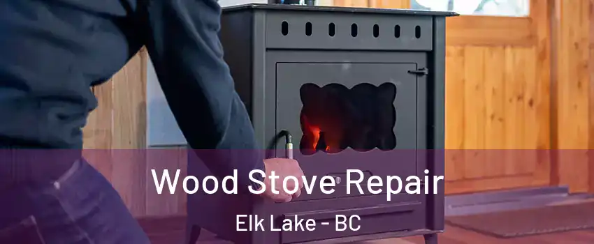  Wood Stove Repair Elk Lake - BC