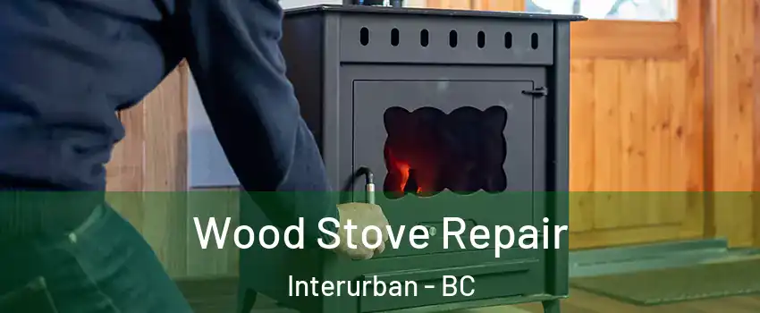  Wood Stove Repair Interurban - BC